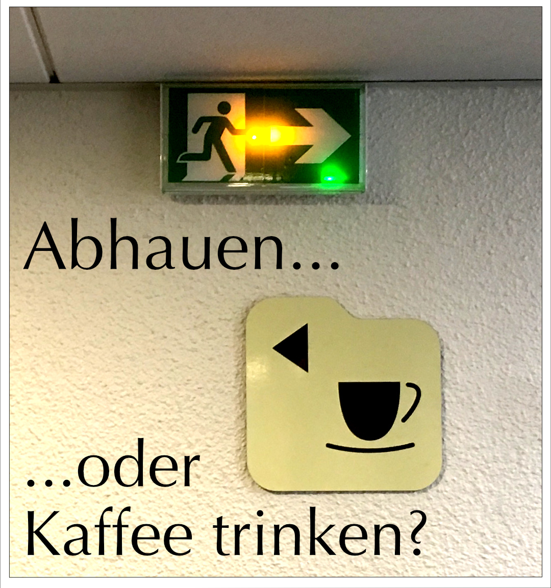 Abhauen oder Kaffe trinken?